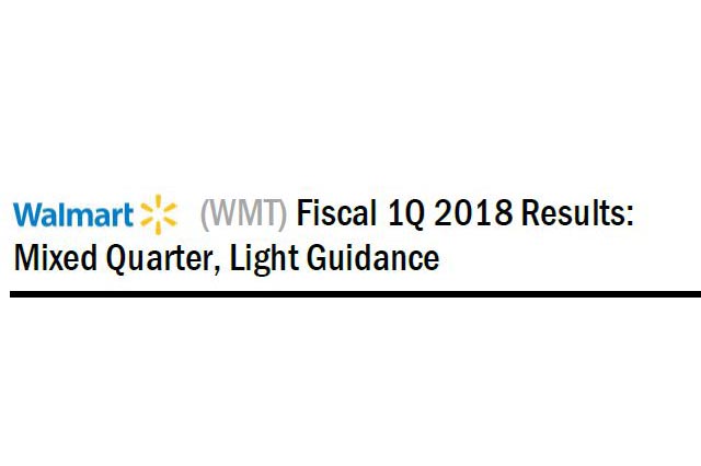 Walmart (WMT) Fiscal 1Q18 Results: Mixed Quarter, Light Guidance