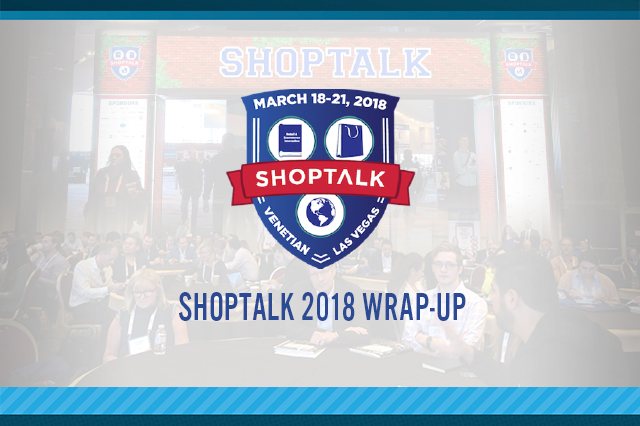 Shoptalk 2018: Conference Wrap-Up