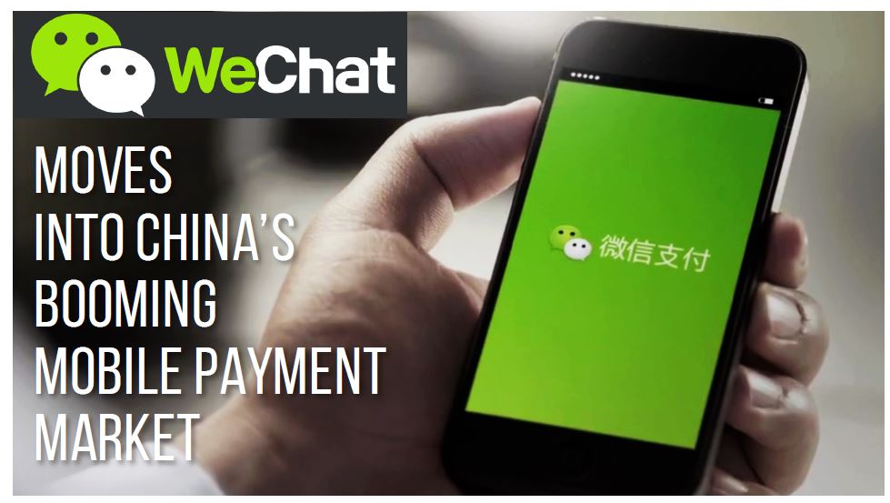 WeChat MOVES INTO CHINA’S BOOMING MOBILE PAYMENT MARKET