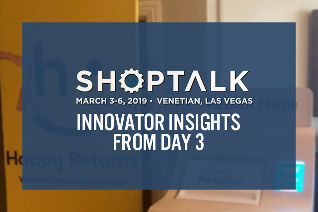 Shoptalk 2019, Day 3 Innovator Insights: Last-Mile Delivery, Beyond Search and Discovery and Solving Online Returns